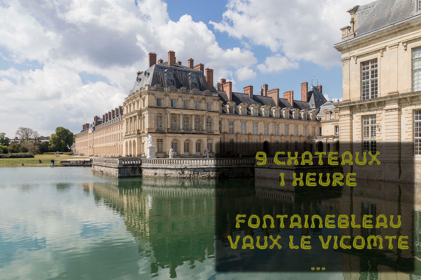 9 Châteaux en Seine & Marne Fontainebleau Vaux le Vicomte 1h